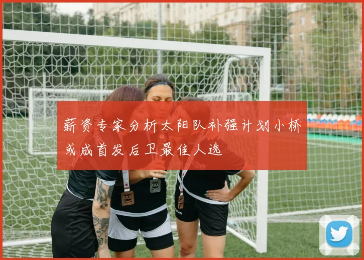 薪资专家分析太阳队补强计划小桥或成首发后卫最佳人选